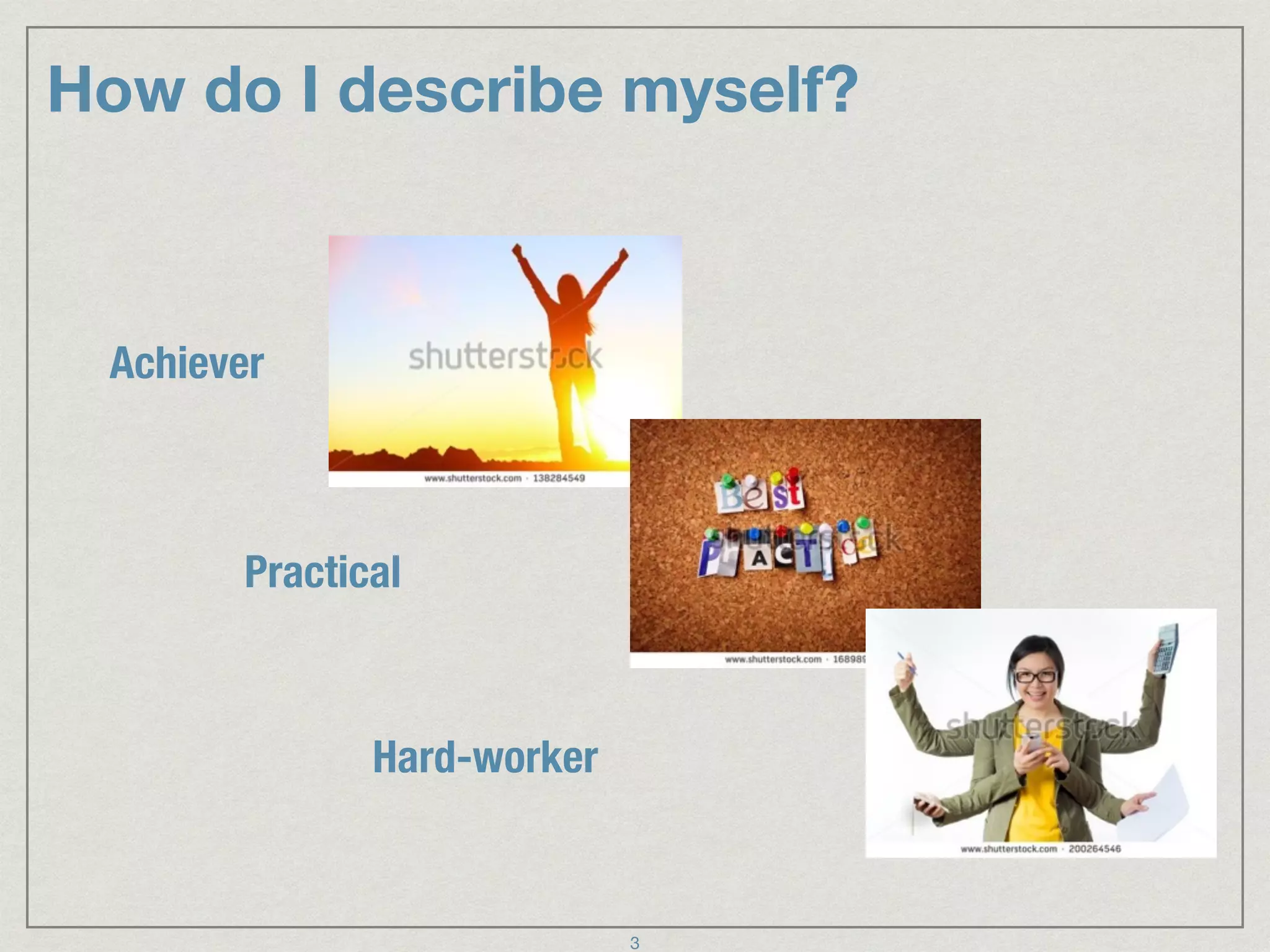 How do I describe myself?
3
Achiever
Practical
Hard-worker