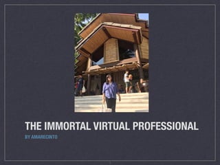 THE IMMORTAL VIRTUAL PROFESSIONAL
BY AMARECINTO
1
 