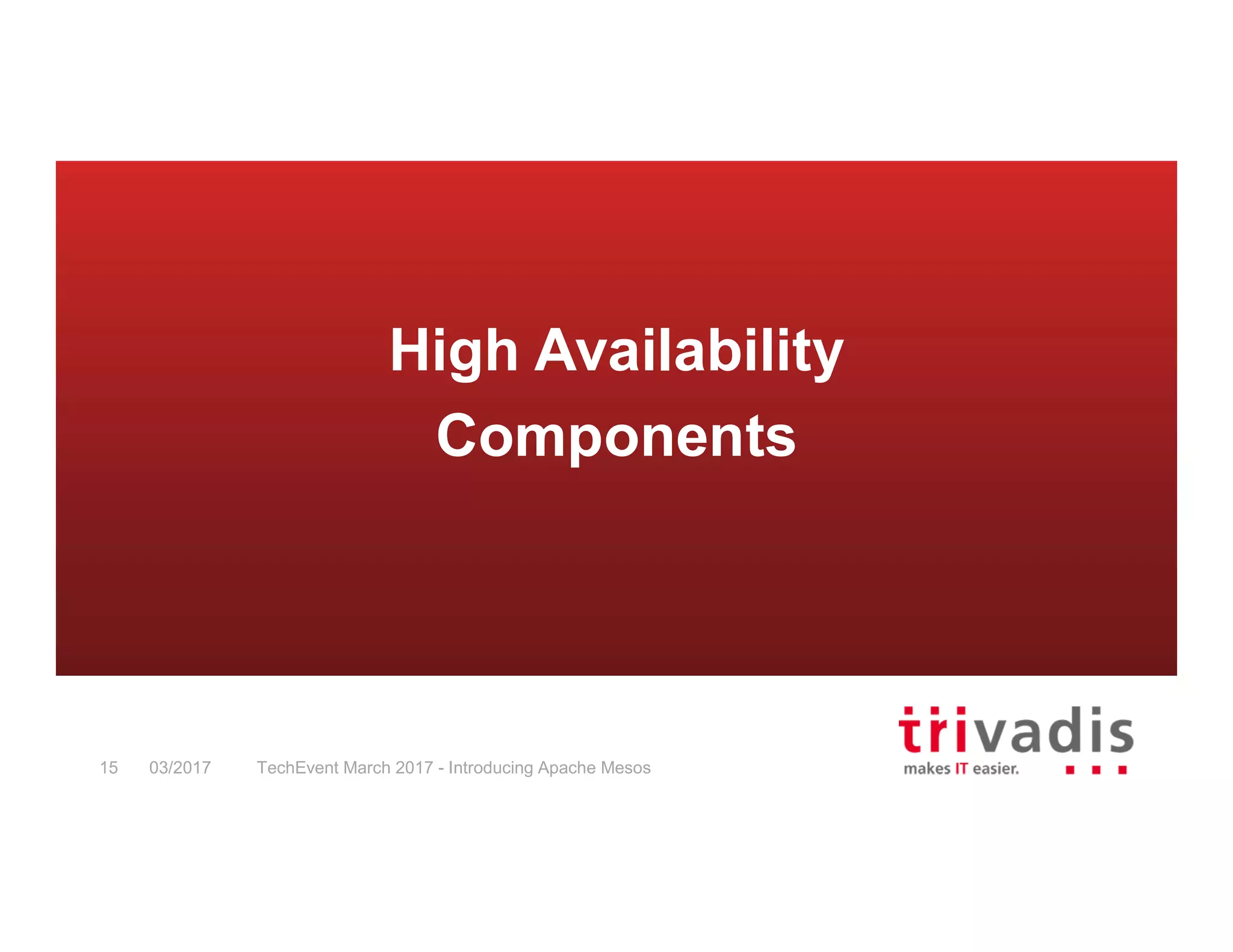TechEvent March 2017 - Introducing Apache Mesos15 03/2017 High Availability Components 