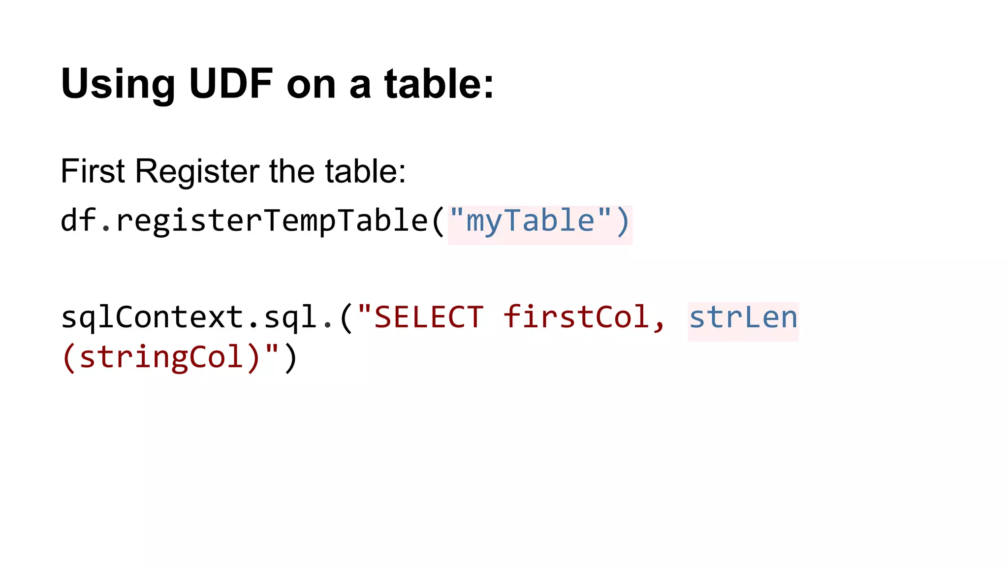 Using UDF on a table: First Register the table: df.registerTempTable("myTable") sqlContext.sql.("SELECT firstCol, strLen (stringCol)") 