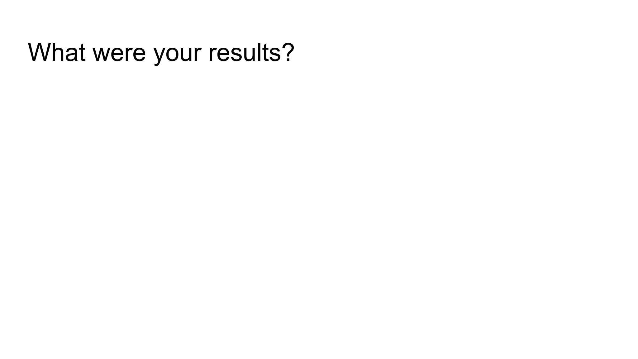 What were your results? 