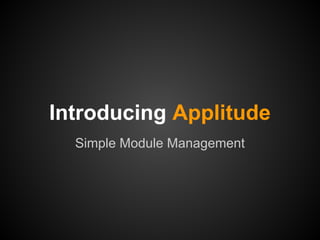 Introducing Applitude
  Simple Module Management
 
