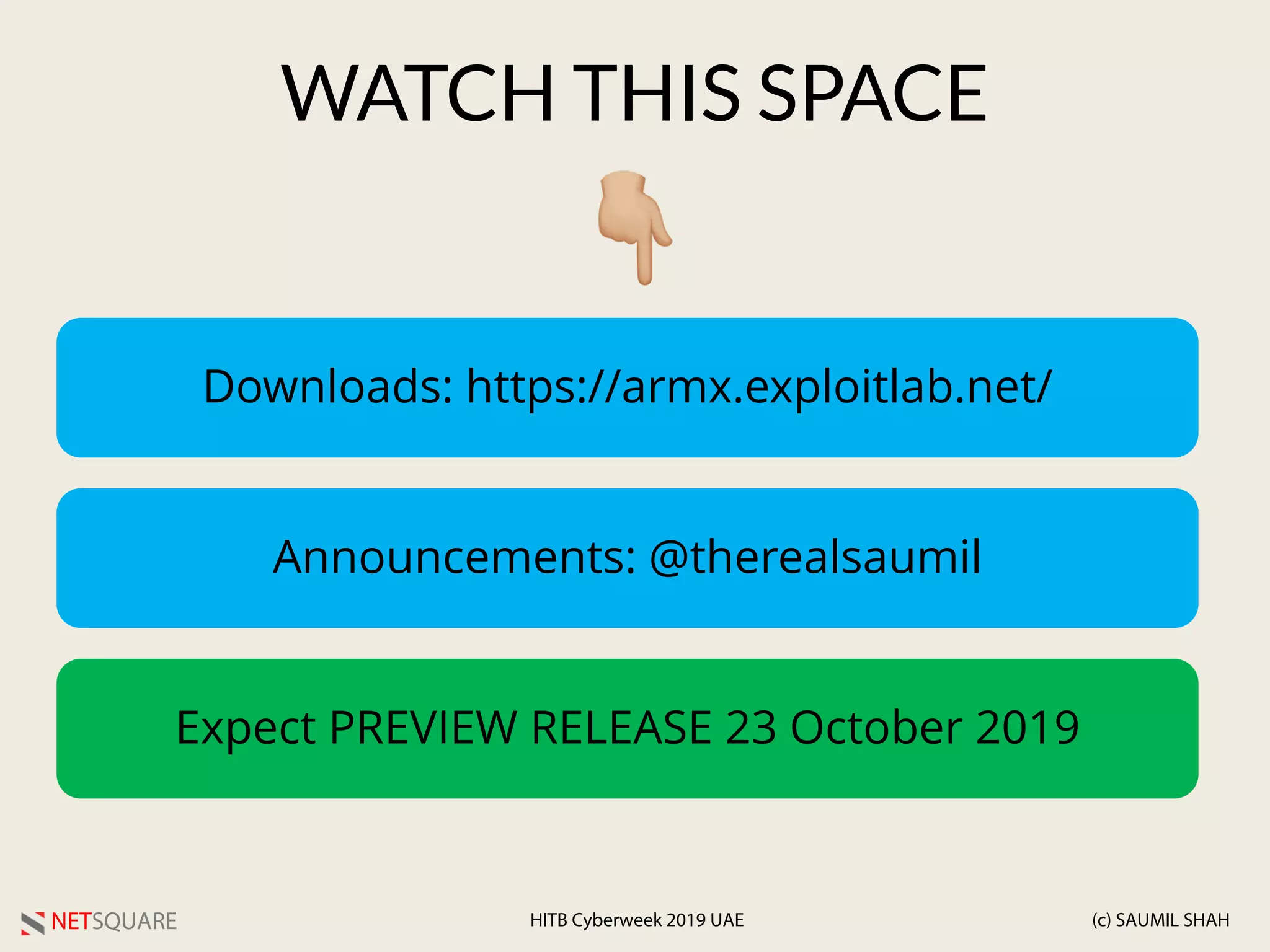 NETSQUARE (c) SAUMIL SHAHHITB Cyberweek 2019 UAE
WATCH THIS SPACE
Downloads: https://armx.exploitlab.net/
!
Announcements: @therealsaumil
Expect PREVIEW RELEASE 23 October 2019
 