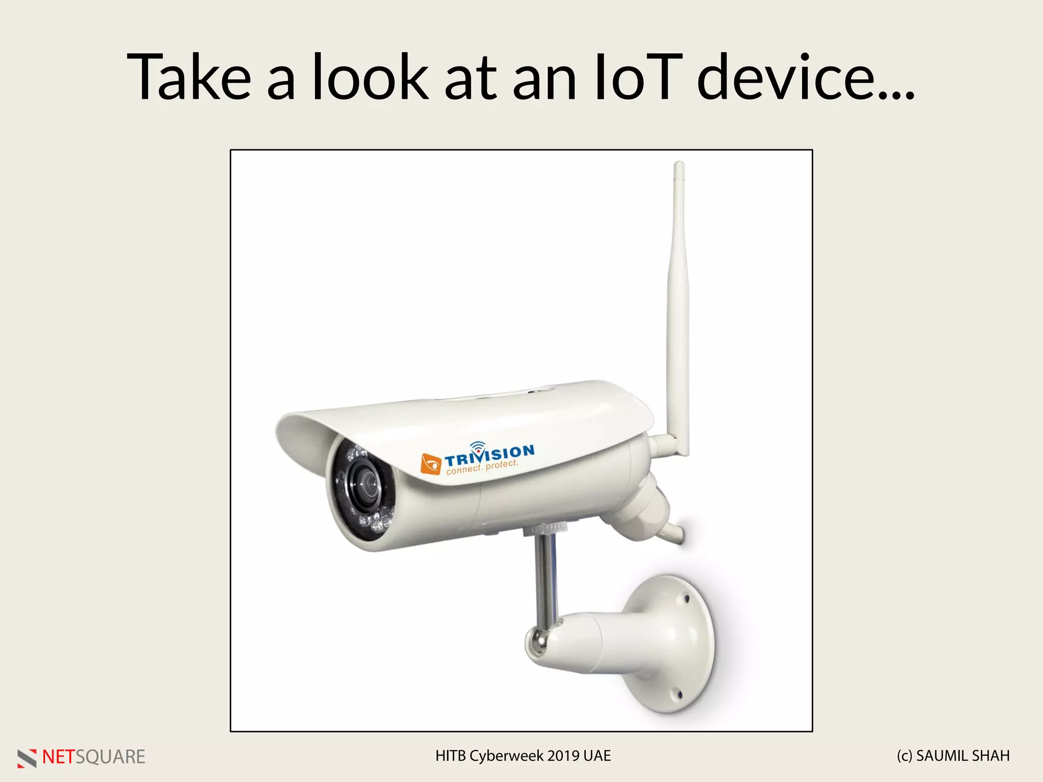 NETSQUARE (c) SAUMIL SHAHHITB Cyberweek 2019 UAE
Take a look at an IoT device...
 
