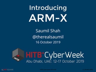 NETSQUARE (c) SAUMIL SHAHHITB Cyberweek 2019 UAE
Introducing
ARM-X
Saumil Shah
@therealsaumil
16 October 2019
 