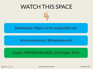NETSQUARE (c) SAUMIL SHAHHITB Cyberweek 2019 UAE
WATCH THIS SPACE
Downloads: https://armx.exploitlab.net/
!
Announcements: @therealsaumil
Expect PREVIEW RELEASE 23 October 2019
 