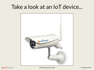 NETSQUARE (c) SAUMIL SHAHHITB Cyberweek 2019 UAE
Take a look at an IoT device...
 