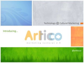 Technology @ Cultural Marketing Introducing…ARTTICCO @artticco 