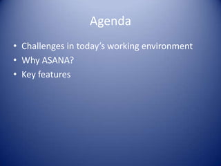 Agenda
• Challenges in today’s working environment
• Why ASANA?
• Key features
 