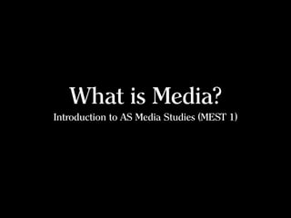 What is Media?
Introduction to AS Media Studies (MEST 1)
 