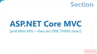 No Content Here
(Reserved for Watermark)
Section
ASP.NET Core MVC
(and Web APIs – they are ONE THING now!)
 