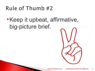 Keep it upbeat, affirmative,
big-picture brief.
6www.mandhyan.com Unleashing Inherent Excellence!
 