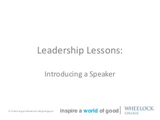 Leadership Lessons:
Introducing a Speaker
inspire a world of good© Trisha Craig and Wheelock College Singapore
 