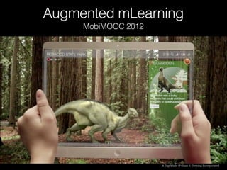 Augmented mLearning
     MobiMOOC 2012




                     A Day Made of Glass 2: Corning Incorporated
 
