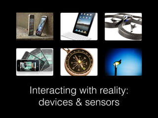 Interacting with reality:
devices & sensors