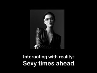 Interacting with reality:  
Sexy times ahead
 