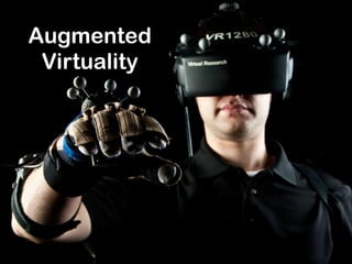 Augmented
Virtuality
 