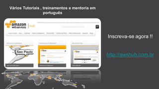 Vários Tutoriais , treinamentos e mentoria em
português
Inscreva-se agora !!
http://awshub.com.br
 