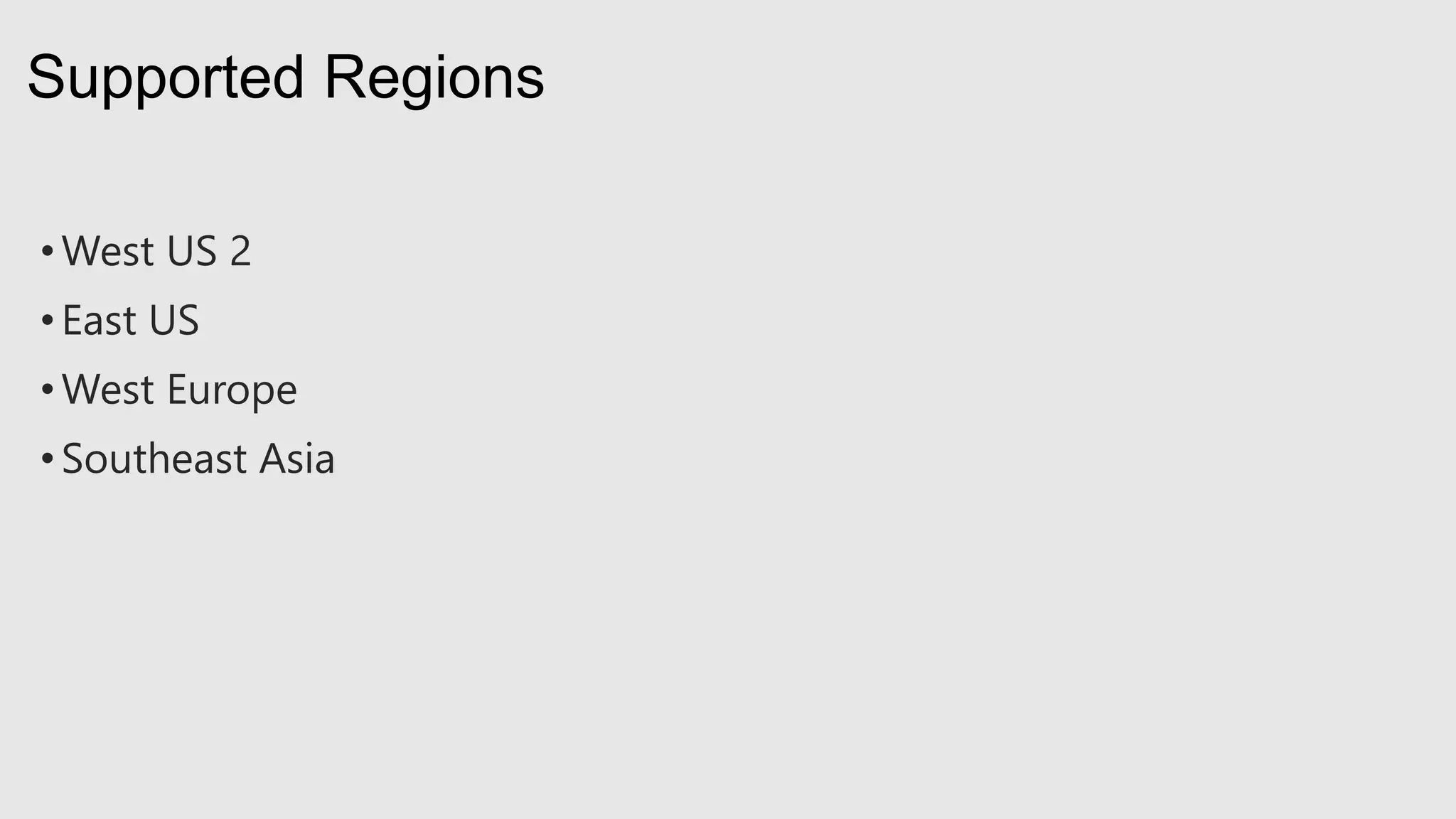 • West US 2
• East US
• West Europe
• Southeast Asia
Supported Regions
 