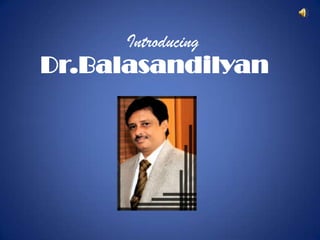 Introducing
Dr.Balasandilyan
 