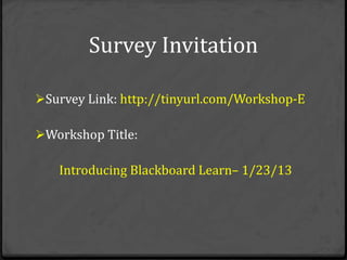 Survey Invitation

Survey Link: http://tinyurl.com/Workshop-E

Workshop Title:

   Introducing Blackboard Learn– 1/23/13
 