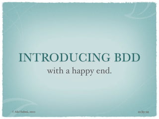 INTRODUCING BDD
                    with a happy end.



© Aki Salmi, 2012                       cc by-sa
 