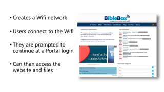 •Locate in a clinic, office,
apartment, store, café and
people there can connect
to the BibleBox wifi
•They can then freel...