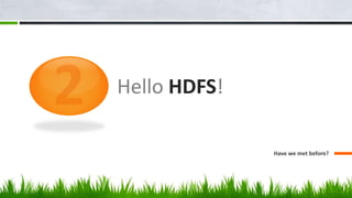 Hello HDFS!
Have we met before?
 