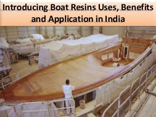 Introducing Boat Resins Uses, Benefits
and Application in India
 