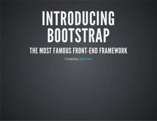INTRODUCING 
BOOTSTRAP 
THE MOST FAMOUS FRONT-END FRAMEWORK 
Created by Jesse Chen 
 
