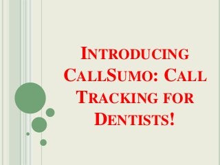 INTRODUCING
CALLSUMO: CALL
TRACKING FOR
DENTISTS!
 