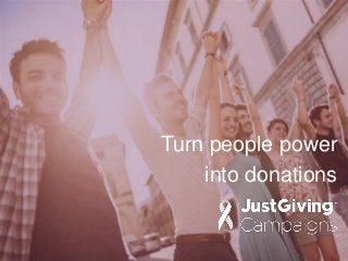 Turn people power
into donations
 