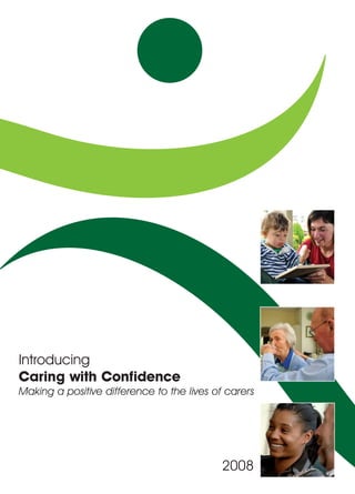Introducing
Caring with Confidence
Making a positive difference to the lives of carers




                                            2008
 