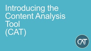 Introducing the
Content Analysis
Tool
(CAT)
 