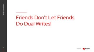 V0000000
Friends Don't Let Friends
Do Dual Writes!
CHANGE
DATA
CAPTURE
7
 