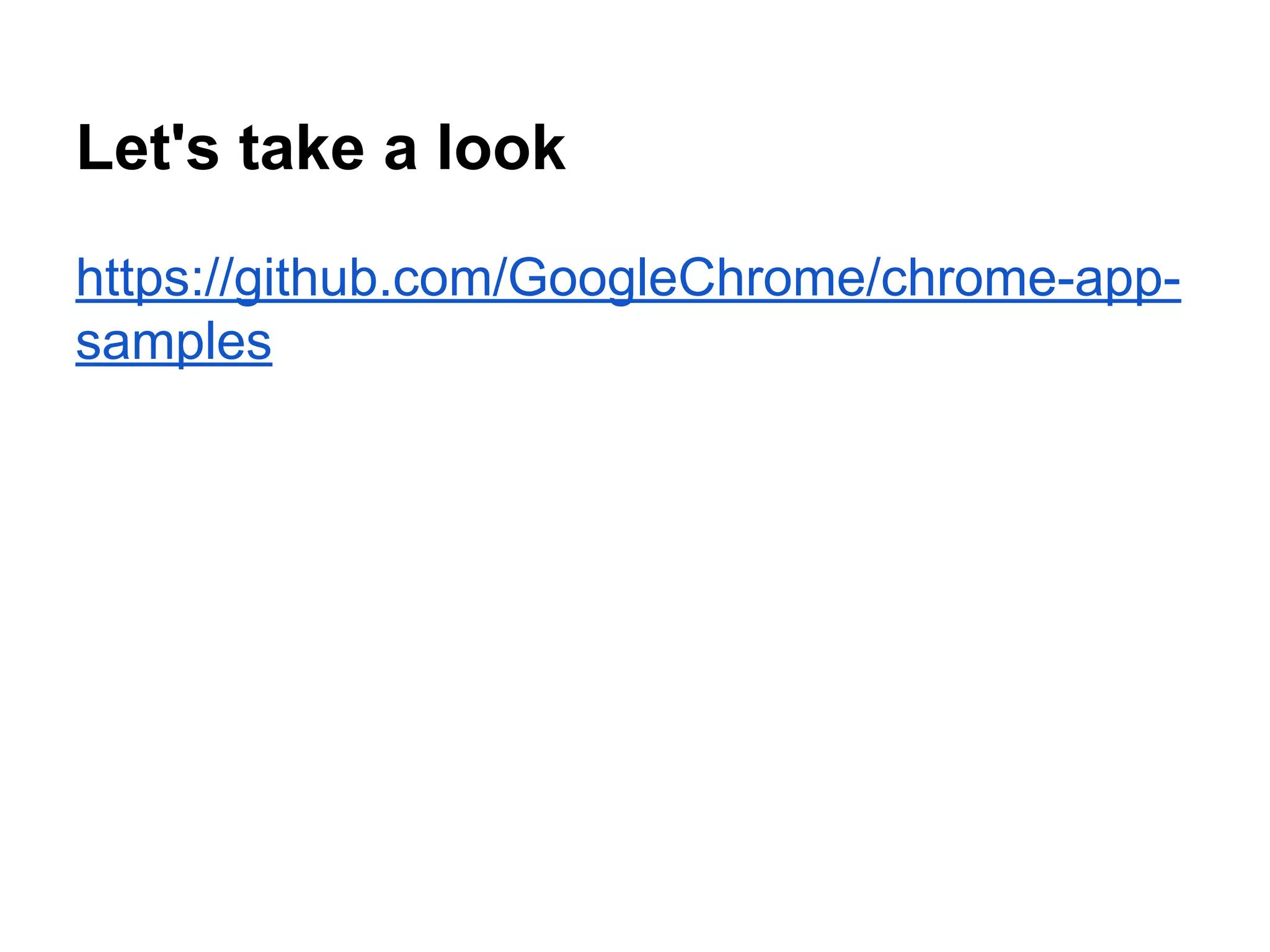 Let's take a look 
https://github.com/GoogleChrome/chrome-app-samples 
 