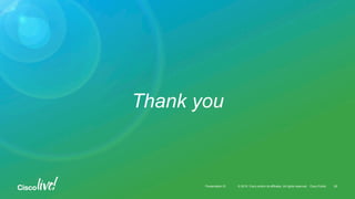 © 2015 Cisco and/or its affiliates. All rights reserved. Cisco PublicPresentation ID
Thank you
© 2015 Cisco and/or its affiliates. All rights reserved. Cisco PublicPresentation ID 28
 