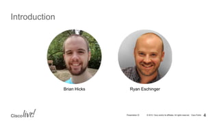 © 2015 Cisco and/or its affiliates. All rights reserved. Cisco PublicPresentation ID
Introduction
4
Brian Hicks Ryan Eschinger
 