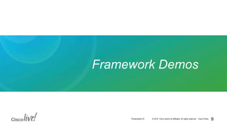 © 2015 Cisco and/or its affiliates. All rights reserved. Cisco PublicPresentation ID
Framework Demos
9
 