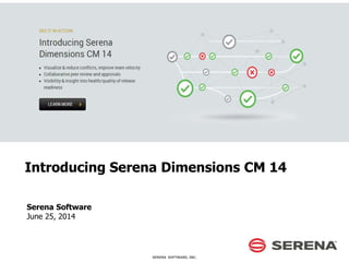 Serena Software
June 25, 2014
1
Introducing Serena Dimensions CM 14
SERENA SOFTWARE, INC.
 
