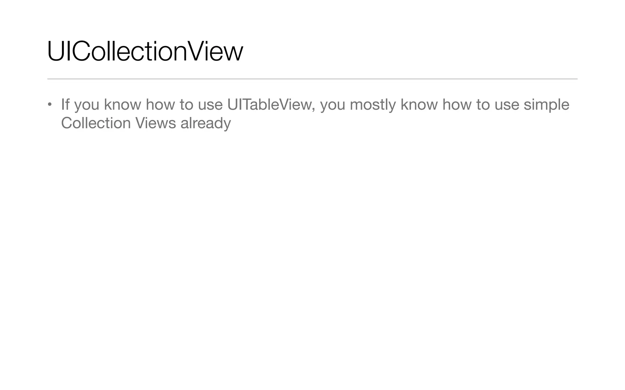 UICollectionView
• If you know how to use UITableView, you mostly know how to use simple
Collection Views already
 