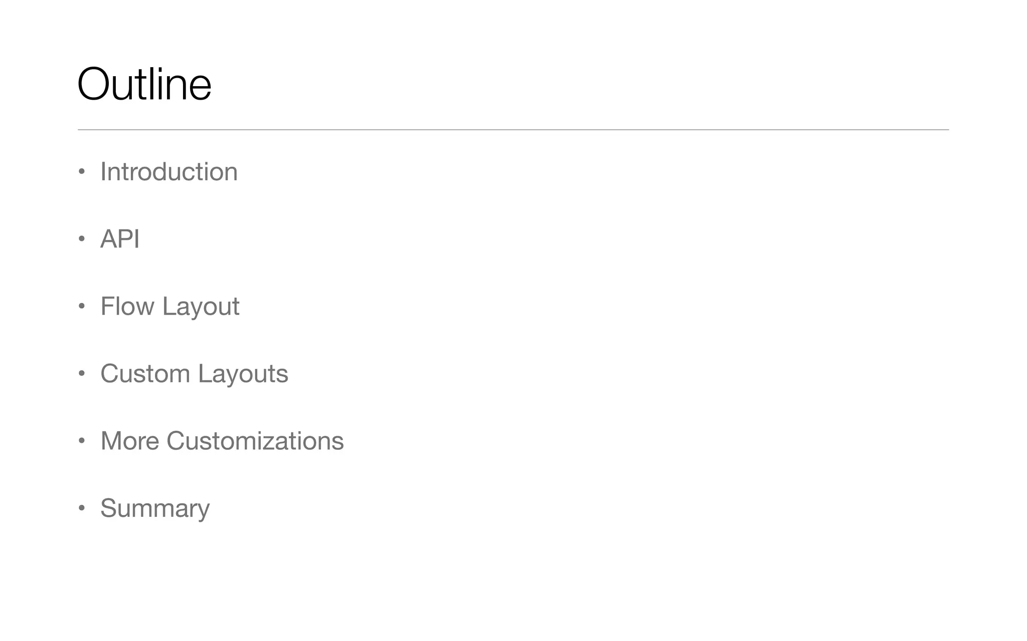 Outline
• Introduction
• API
• Flow Layout
• Custom Layouts
• More Customizations
• Summary
 