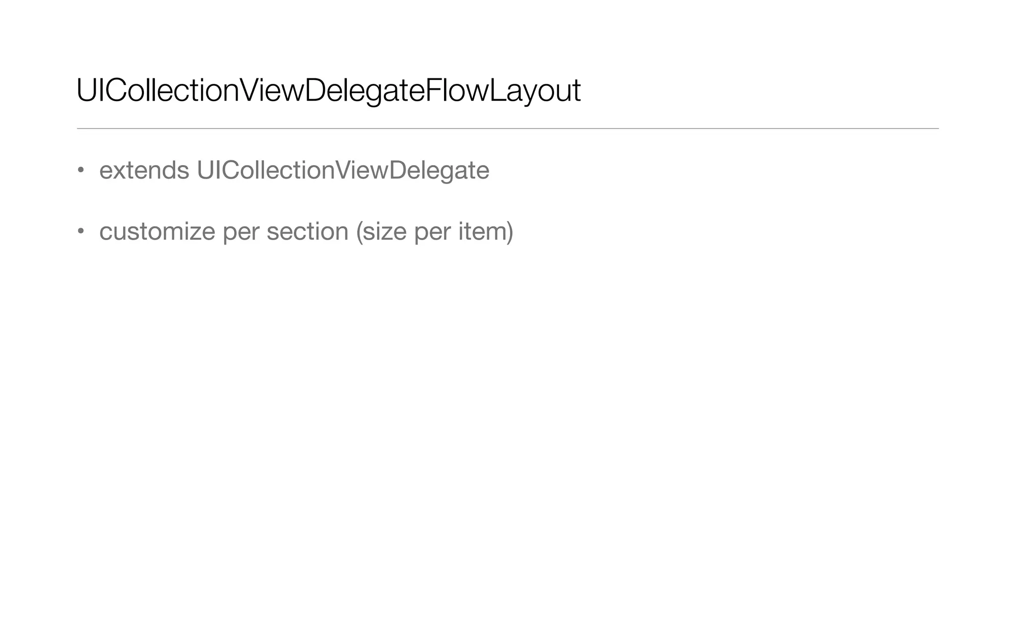 UICollectionViewDelegateFlowLayout
• extends UICollectionViewDelegate
• customize per section (size per item)
 