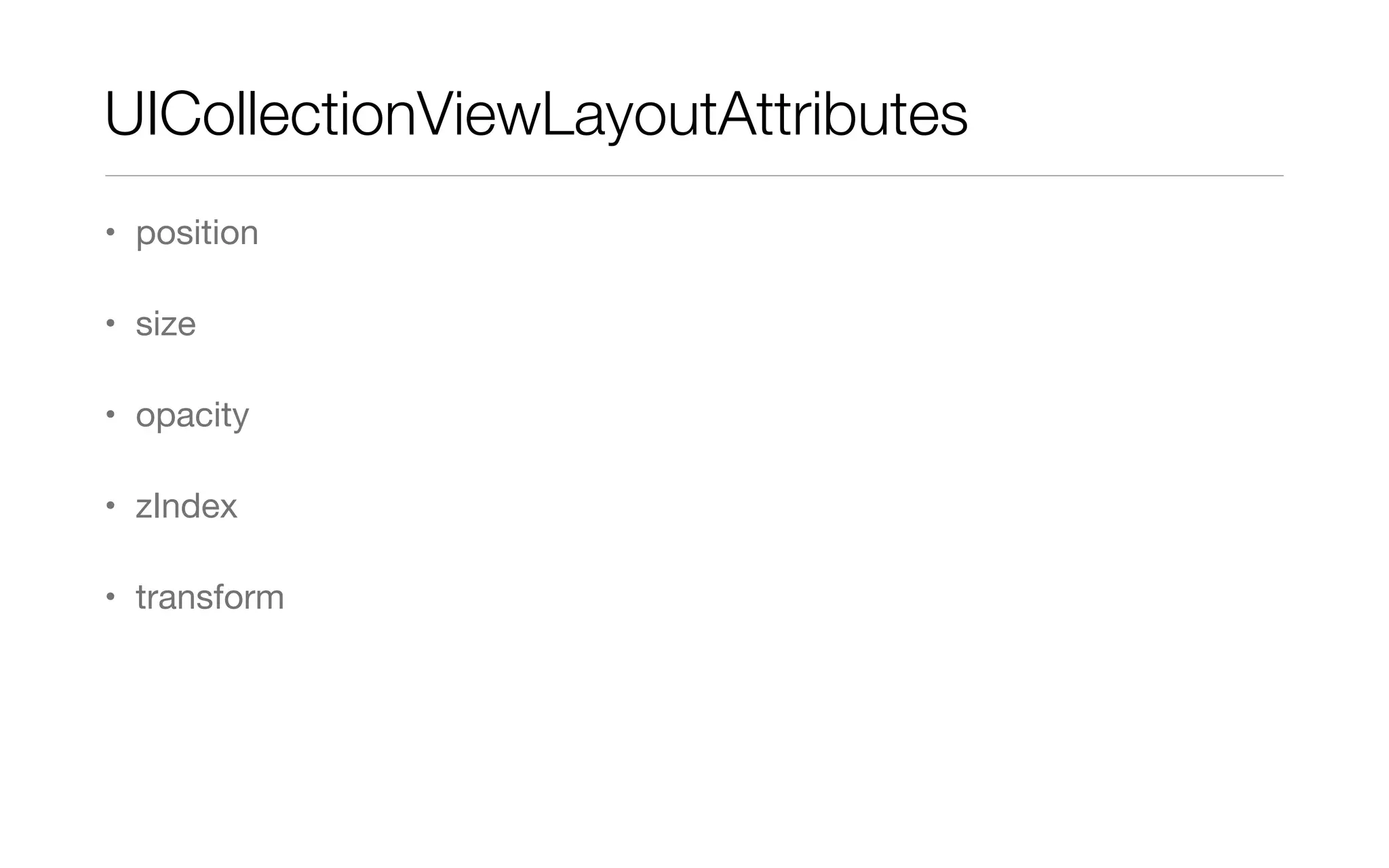 UICollectionViewLayoutAttributes
• position
• size
• opacity
• zIndex
• transform
 
