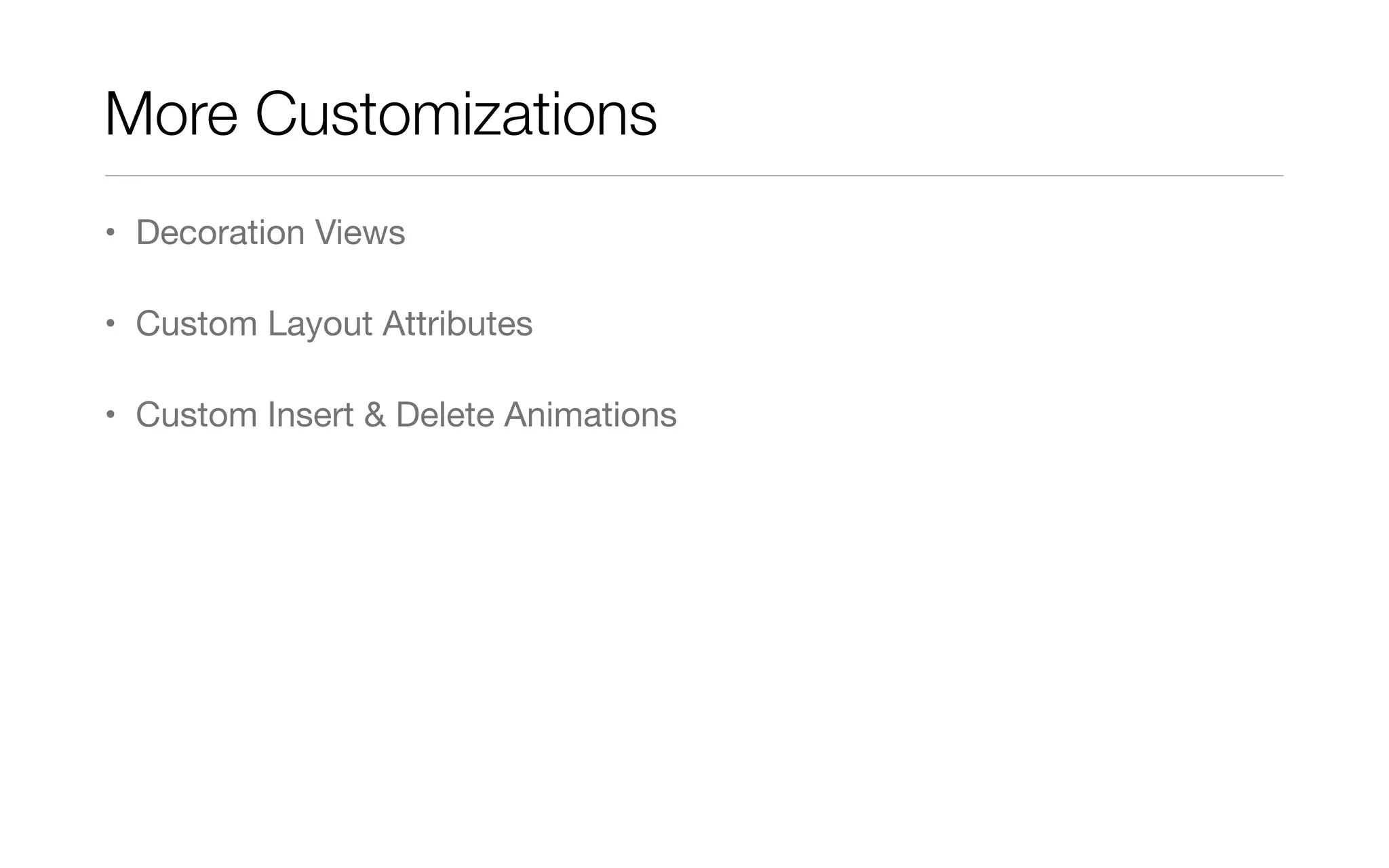 More Customizations
• Decoration Views
• Custom Layout Attributes
• Custom Insert & Delete Animations
 
