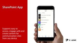 SharePoint App
Supports easy to
access, engage with and
create content for
communication sites
from any device
 