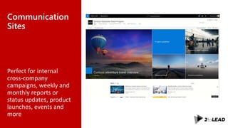 Communication
Sites
Perfect for internal
cross-company
campaigns, weekly and
monthly reports or
status updates, product
launches, events and
more
 