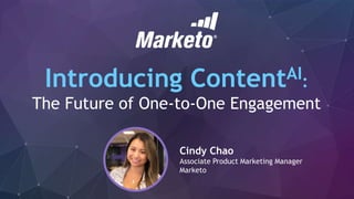 Introducing ContentAI:
The Future of One-to-One Engagement
Cindy Chao
Associate Product Marketing Manager
Marketo
 