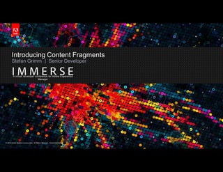 © 2016 Adobe Systems Incorporated. All Rights Reserved. Adobe Confidential.© 2016 Adobe Systems Incorporated. All Rights Reserved. Adobe Confidential.
A virtual developer conference for Adobe Experience
Manager
Introducing Content Fragments
Stefan Grimm | Senior Developer
 