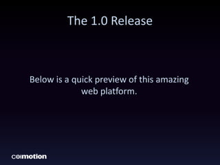 The 1.0 Release
Below is a quick preview of this amazing
web platform.
 